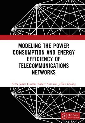 Kerry James Hinton, Robert Ayre, Jeffrey Cheong, Australia) Hinton, Kerry James (The University of Melbourne, Australia) Ayre, Robert (The University of Melbourne, Australia) Cheong, Jeffrey (University of Melbourne, New South Wales - Modeling the Power Consumption and Energy Efficiency of Telecommunications Networks, Inbunden