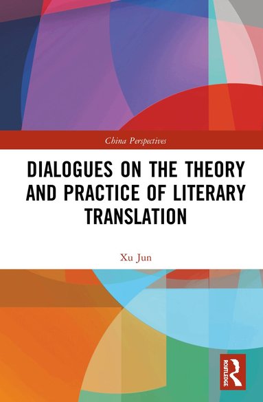 Xu Jun - Dialogues on the Theory and Practice of Literary Translation, Inbunden