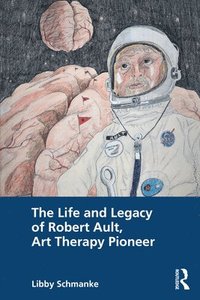 bokomslag The Life and Legacy of Robert Ault, Art Therapy Pioneer
