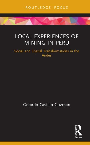 Gerardo Castillo Guzmán - Local Experiences of Mining in Peru, Inbunden