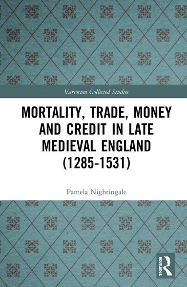 Pamela Nightingale - Mortality, Trade, Money and Credit in Late Medieval England (1285-1531), Inbunden
