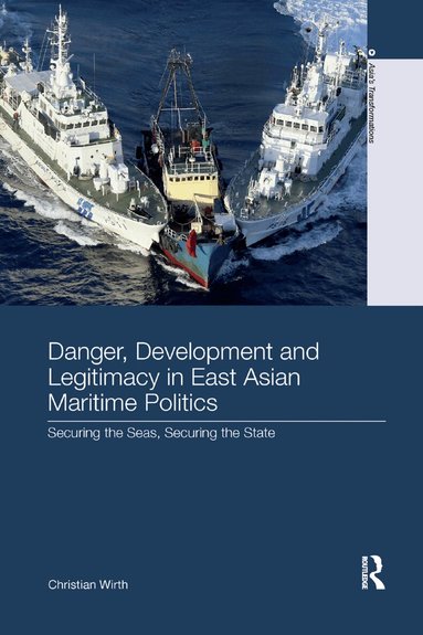 Christian Wirth - Danger, Development and Legitimacy in East Asian Maritime Politics, Häftad
