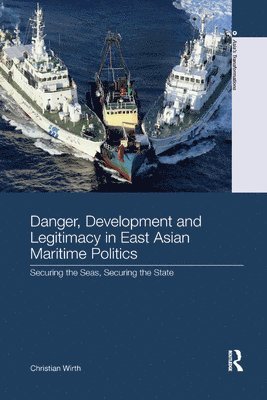 Christian Wirth, Australia) Wirth, Christian (Griffith University - Danger, Development and Legitimacy in East Asian Maritime Politics, Häftad