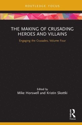 Mike Horswell, Kristin Skottki, UK) Horswell, Mike (Royal Holloway, University of London - Making of Crusading Heroes and Villains, Inbunden