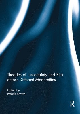 Theories of Uncertainty and Risk across Different Modernities 1