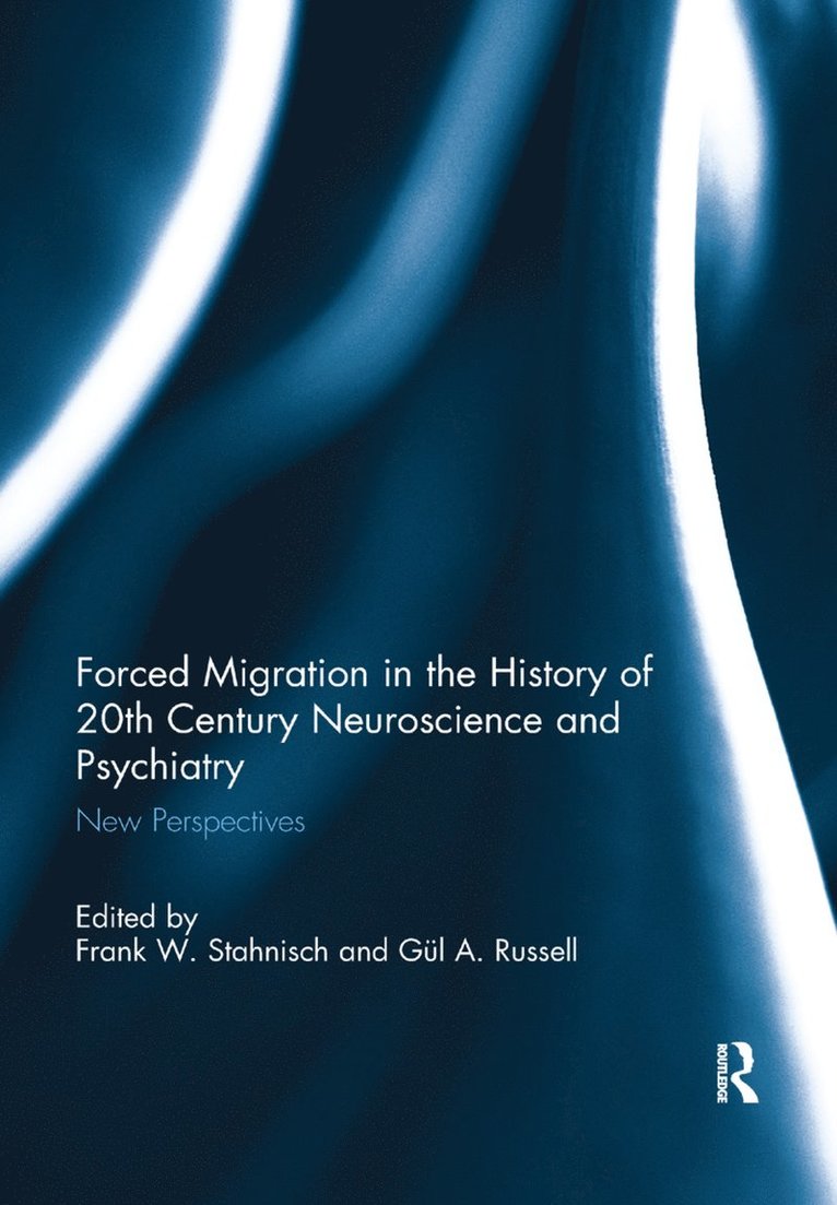 Frank W. Stahnisch, Gül A. Russell, Canada) Stahnisch, Frank W. (University of Calgary, USA) Russell, Gul A. (Texas A&M University, Bryan, TX - Forced Migration in the History of 20th Century Neuroscience and Psychiatry, Häftad