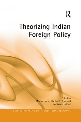Mischa Hansel, Raphaëlle Khan, Mélissa Levaillant, Raphaelle Khan, Melissa Levaillant - Theorizing Indian Foreign Policy, Häftad