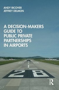 bokomslag A Decision-Makers Guide to Public Private Partnerships in Airports