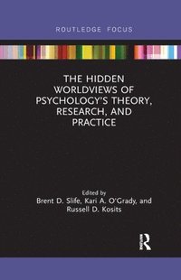 bokomslag The Hidden Worldviews of Psychologys Theory, Research, and Practice