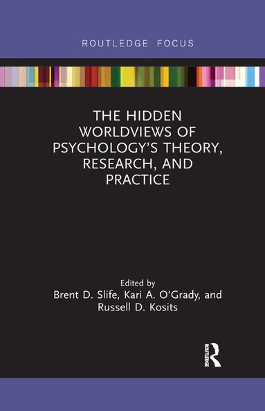 Brent D. Slife, Kari A. O'Grady, Russell D. Kosits - Hidden Worldviews of Psychology’s Theory, Research, and Practice, Häftad