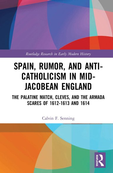 Calvin F. Senning - Spain, Rumor, and Anti-Catholicism in Mid-Jacobean England, Inbunden