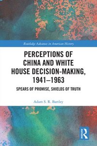 bokomslag Perceptions of China and White House Decision-Making, 1941-1963