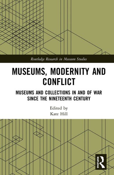Kate Hill - Museums, Modernity and Conflict, Inbunden