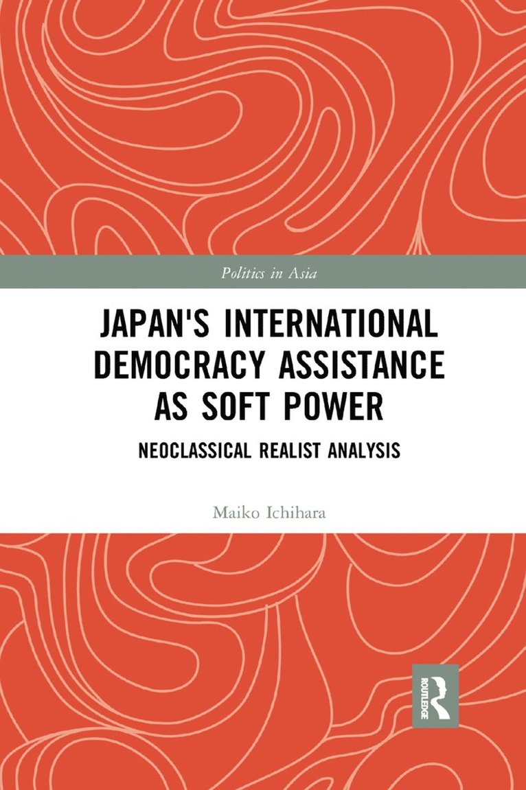 Maiko Ichihara, Japan) Ichihara, Maiko (Hitotsubashi University - Japan's International Democracy Assistance as Soft Power, Häftad