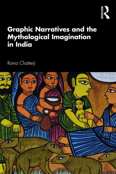 Roma Chatterji - Graphic Narratives and the Mythological Imagination in India, Inbunden