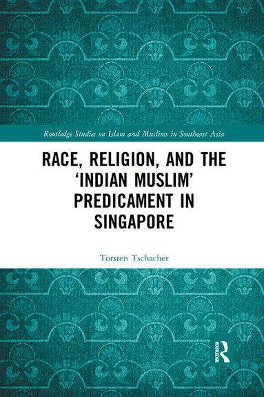 Torsten Tschacher - Race, Religion, and the ‘Indian Muslim’ Predicament in Singapore, Häftad