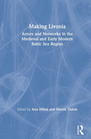 Anu Mänd, Marek Tamm - Making Livonia, Inbunden