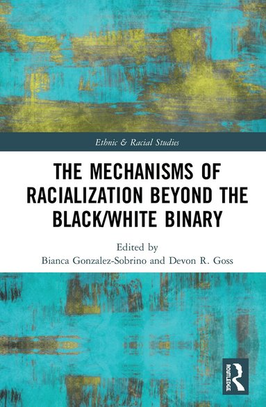 Bianca Gonzalez-Sobrino, Devon R. Goss - Mechanisms of Racialization Beyond the Black/White Binary, Inbunden