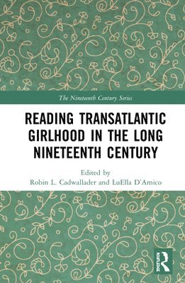 Robin L. Cadwallader, LuElla D’Amico, LuElla D?Amico, Luella D'Amico - Reading Transatlantic Girlhood in the Long Nineteenth Century, Inbunden