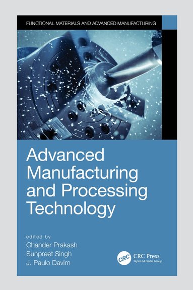 Chander Prakash, Sunpreet Singh, J. Paulo Davim - Advanced Manufacturing and Processing Technology, Inbunden