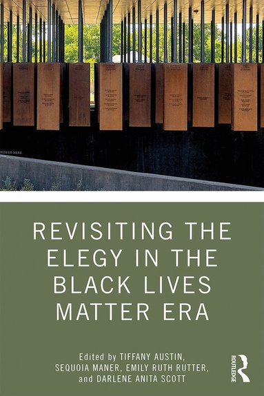 Tiffany Austin, Sequoia Maner, Emily Rutter, Darlene Scott - Revisiting the Elegy in the Black Lives Matter Era, Inbunden