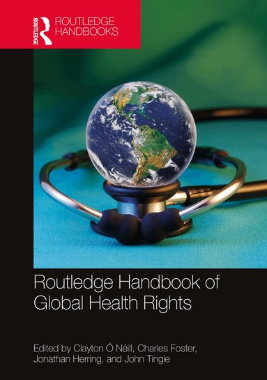 Clayton Ó Néill, Charles Foster, Jonathan Herring, John Tingle - Routledge Handbook of Global Health Rights, Inbunden