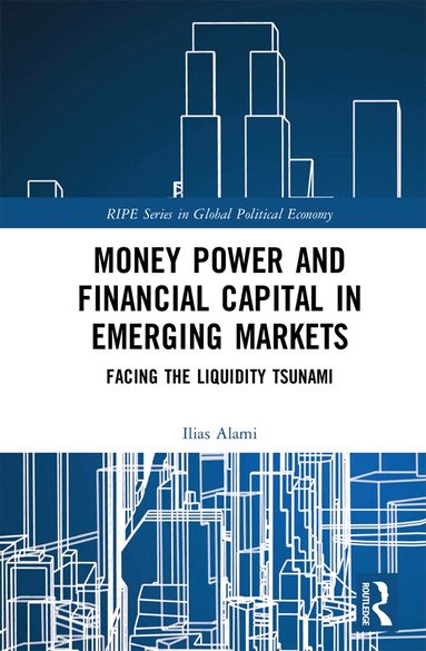 Ilias Alami - Money Power and Financial Capital in Emerging Markets, Inbunden