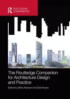 Mitra Kanaani, Dak Kopec, USA) Kanaani, Mitra (NewSchool of Architecture and Design, San Diego, California, USA) Kopec, Dak (Radford University, Radford, Virginia - Routledge Companion for Architecture Design and Practice, Häftad