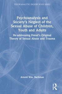 bokomslag Psychoanalysis and Societys Neglect of the Sexual Abuse of Children, Youth and Adults