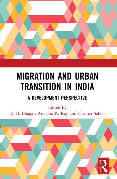R. B. Bhagat, Archana K. Roy, Harihar Sahoo - Migration and Urban Transition in India, Häftad