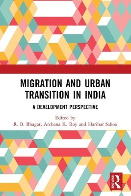 R. B. Bhagat, Archana K. Roy, Harihar Sahoo, India) Bhagat, R. B. (International Institute for Population Sciences, Mumbai, International Institute for Population Sciences (IIPS)) Roy, Archana K. (Associate Professor, Department of Migration and Urban Studies, International Institute for Population Sciences (IIPS)) Sahoo, Harihar (Assistant Professor, Department of Migration and Urban Studies - Migration and Urban Transition in India, Häftad
