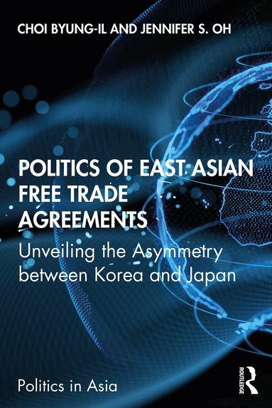 Byung-il Choi, Jennifer S. Oh - Politics of East Asian Free Trade Agreements, Häftad