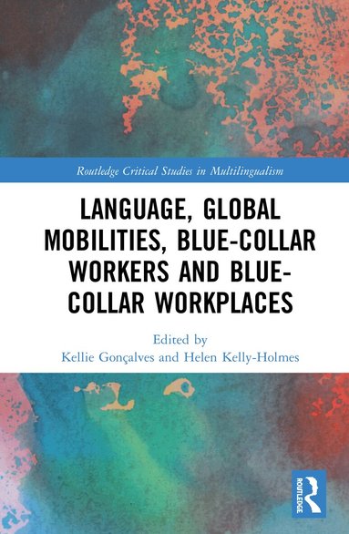 Kellie Gonçalves, Helen Kelly-Holmes - Language, Global Mobilities, Blue-Collar Workers and Blue-collar Workplaces, Inbunden