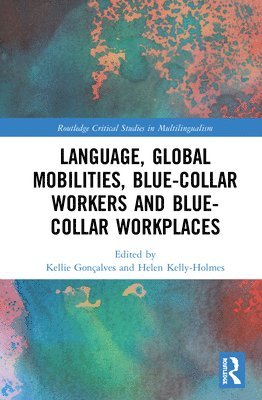 Kellie Gonçalves, Helen Kelly-Holmes, Kellie Goncalves - Language, Global Mobilities, Blue-Collar Workers and Blue-collar Workplaces, Inbunden