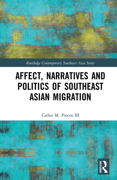 Carlos M. Piocos III - Affect, Narratives and Politics of Southeast Asian Migration, Inbunden