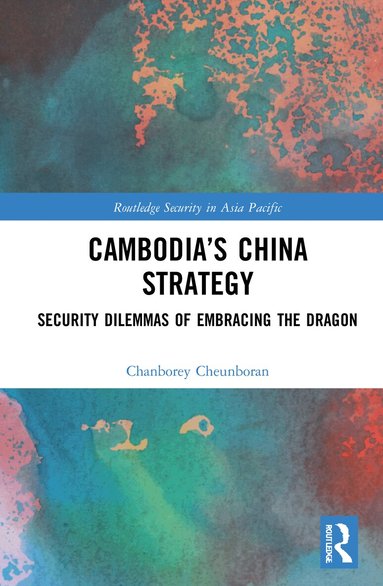 Chanborey Cheunboran - Cambodia’s China Strategy, Inbunden