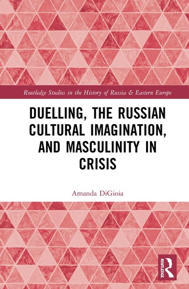 Amanda DiGioia - Duelling, the Russian Cultural Imagination, and Masculinity in Crisis, Inbunden
