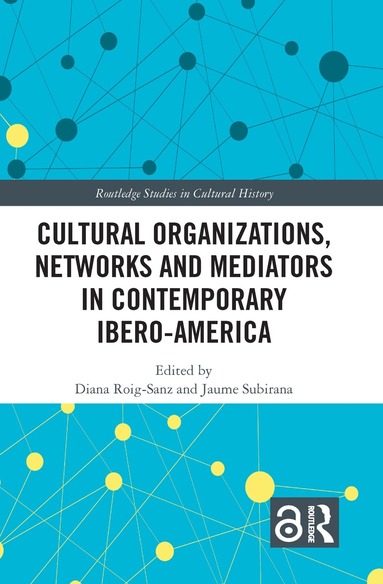 Diana Roig-Sanz, Jaume Subirana - Cultural Organizations, Networks and Mediators in Contemporary Ibero-America, Inbunden