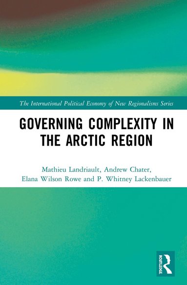Mathieu Landriault, Andrew Chater, Elana Wilson Rowe, P. Whitney Lackenbauer - Governing Complexity in the Arctic Region, Inbunden