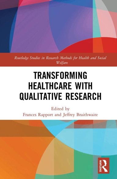 Frances Rapport, Jeffrey Braithwaite - Transforming Healthcare with Qualitative Research, Inbunden