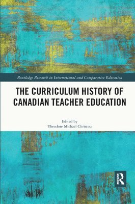 Theodore Michael Christou - Curriculum History of Canadian Teacher Education, Häftad