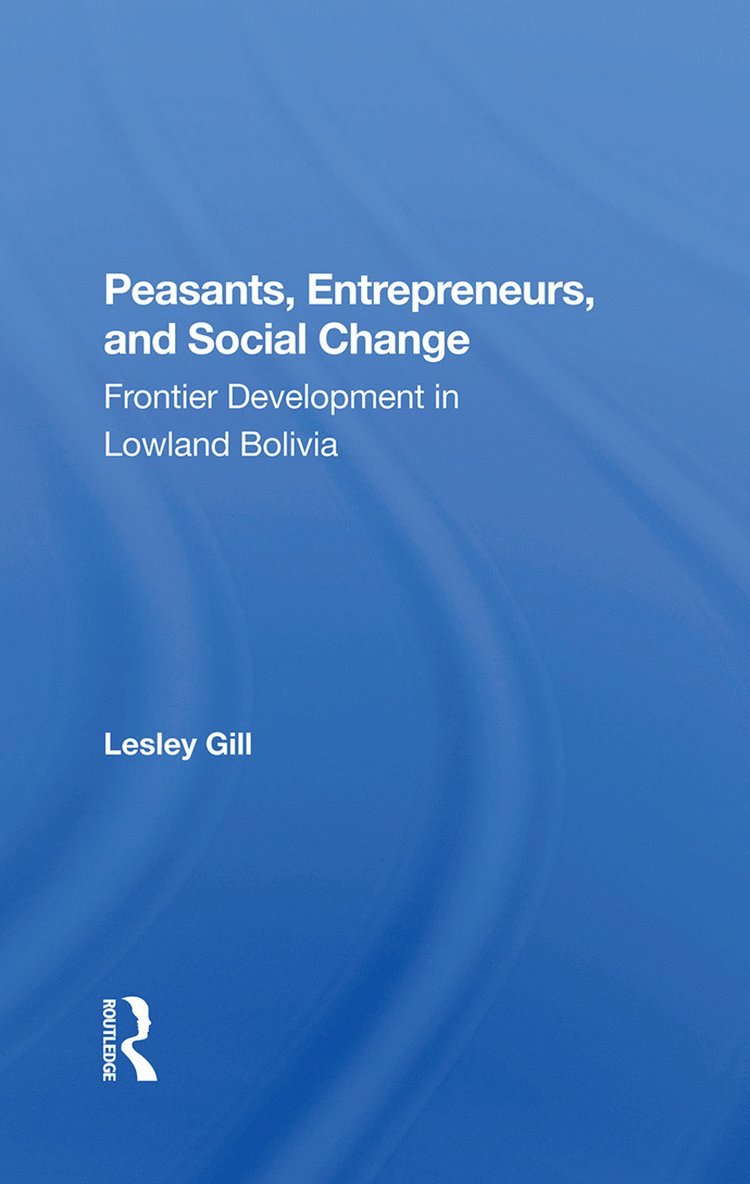 Lesley Gill - Peasants, Entrepreneurs, And Social Change, Inbunden