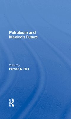 Pamela S Falk, Pamela S. Falk - Petroleum And Mexico's Future, Inbunden