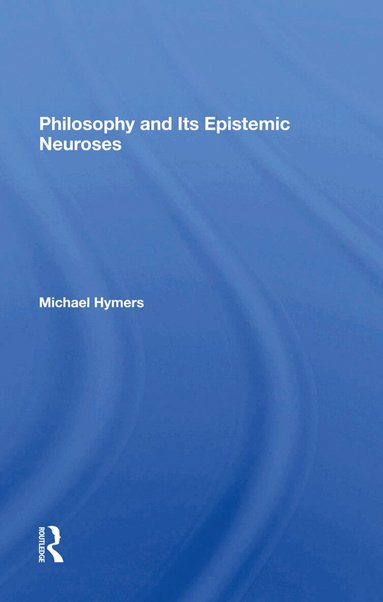 Michael Hymers - Philosophy And Its Epistemic Neuroses, Inbunden