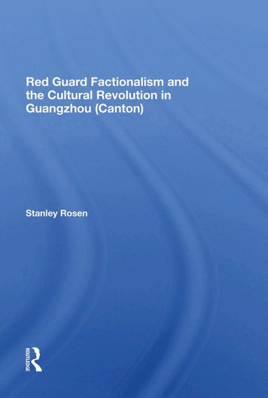 Stanley Rosen - Red Guard Factionalism And The Cultural Revolution In Guangzhou (canton), Inbunden