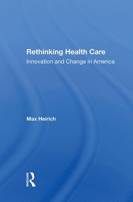 Max Heirich - Rethinking Health Care, Inbunden