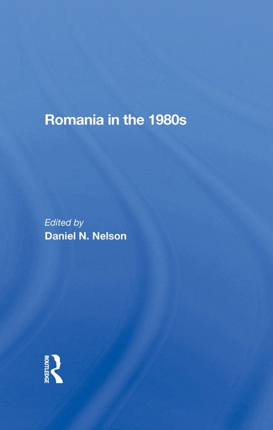 Daniel N. Nelson - Romania In The 1980s, Inbunden