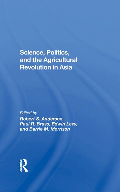 Robert S Anderson, Paul R Brass, Edwin Levy, Barrie Morrison - Science, Politics, And The Agricultural Revolution In Asia, Inbunden