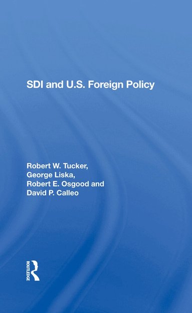 Robert W. Tucker, George Liska, Robert E. Osgood, David P Calleo - Sdi And U.s. Foreign Policy, Inbunden