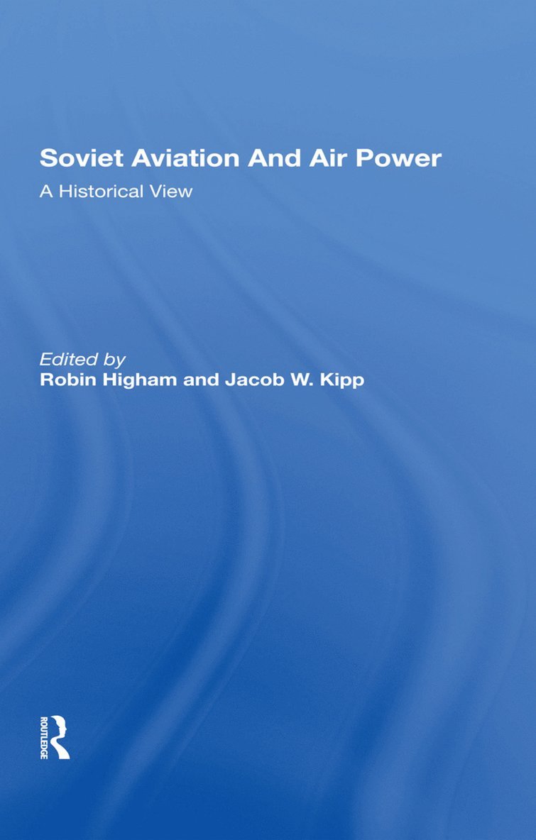 Robin Higham, Jacob W Kipp, Jacob W. Kipp - Soviet Aviation And Air Power, Inbunden